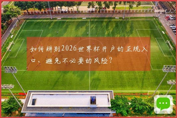 如何辨别2026世界杯开户的正规入口，避免不必要的风险？