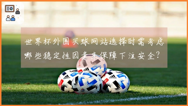 世界杯外围买球网站选择时需考虑哪些稳定性因素来保障下注安全？
