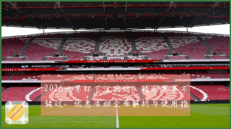 2026世界杯下注网站：精彩赛事不错过，优惠活动全面解析与使用指南