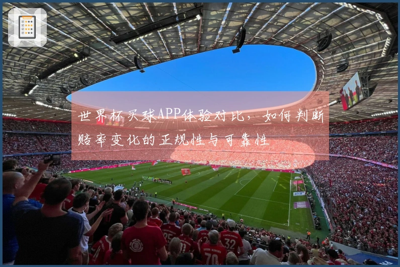 世界杯买球APP体验对比，如何判断赔率变化的正规性与可靠性