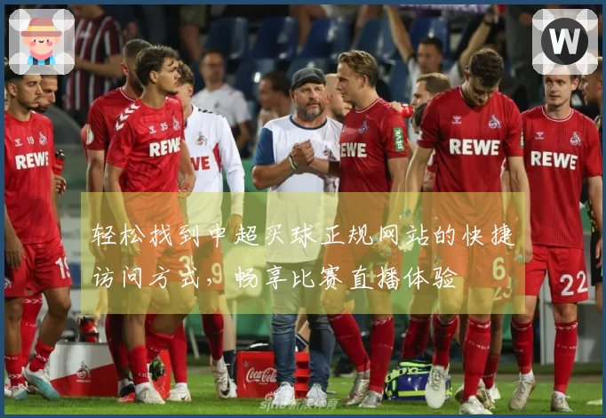 轻松找到中超买球正规网站的快捷访问方式，畅享比赛直播体验