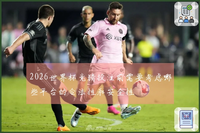 2026世界杯竞猜投注前需要考虑哪些平台的合法性和安全性