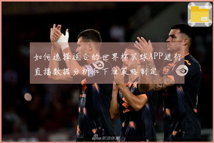 如何选择适合的世界杯买球APP进行直播数据分析和下注策略制定