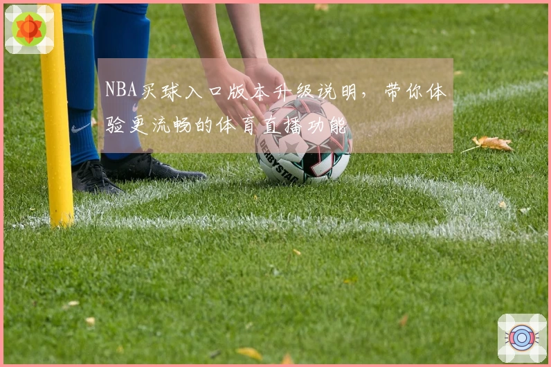 NBA买球入口版本升级说明,带你体验更流畅的体育直播功能